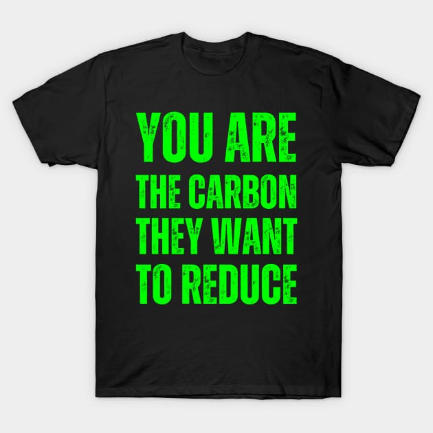 You are the carbon they want to reduce T-Shirt by la chataigne qui vole ⭐⭐⭐⭐⭐